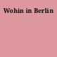 Wohin in Berlin