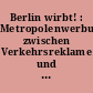 Berlin wirbt! : Metropolenwerbung zwischen Verkehrsreklame und Stadtmarketing ; 1920-1995 ; [Ausstellung im Kunstforum der GrundkreditBank vom 4. August bis 3. September 1995]