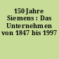 150 Jahre Siemens : Das Unternehmen von 1847 bis 1997