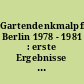 Gartendenkmalpflege Berlin 1978 - 1981 : erste Ergebnisse und Ziele, dargest. an ausgew. Beispielen