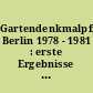 Gartendenkmalpflege Berlin 1978 - 1981 : erste Ergebnisse und Ziele