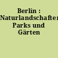 Berlin : Naturlandschaften, Parks und Gärten