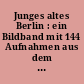 Junges altes Berlin : ein Bildband mit 144 Aufnahmen aus dem alten und neuen Berlin