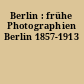 Berlin : frühe Photographien Berlin 1857-1913
