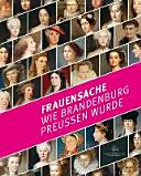 Frauensache : wie Brandenburg Preussen wurde