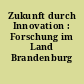 Zukunft durch Innovation : Forschung im Land Brandenburg