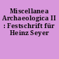Miscellanea Archaeologica II : Festschrift für Heinz Seyer