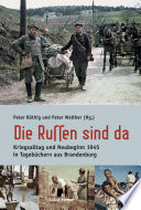 "Die Russen sind da" : Kriegsalltag und Neubeginn 1945 in Tagebüchern aus Brandenburg