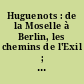 Huguenots : de la Moselle à Berlin, les chemins de l'Exil ; Album de l'Exposition