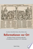 Reformationen vor Ort : christlicher Glaube und konfessionelle Kultur in Brandenburg und Sachsen im 16. Jahrhundert
