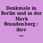 Denkmale in Berlin und in der Mark Brandenburg : ihre Erhaltung und Pflege in der Hauptstadt der DDR und in den Bezirken Frankfurt/Oder und Potsdam