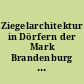 Ziegelarchitektur in Dörfern der Mark Brandenburg : Scheunen, Speicher, Stallungen, Taubenschläge, Mauern und Torpfeiler ; eine Bestandsaufnahme in 596 Farbabb.