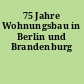 75 Jahre Wohnungsbau in Berlin und Brandenburg