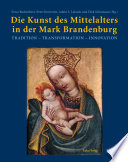 Die Kunst des Mittelalters in der Mark Brandenburg : Tradition, Transformation, Innovation