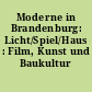 Moderne in Brandenburg: Licht/Spiel/Haus : Film, Kunst und Baukultur