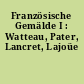 Französische Gemälde I : Watteau, Pater, Lancret, Lajoüe