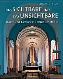 Das Sichtbare und das Unsichtbare : Kunst und Kirche im Erzbistum Berlin