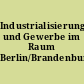 Industrialisierung und Gewerbe im Raum Berlin/Brandenburg