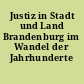 Justiz in Stadt und Land Brandenburg im Wandel der Jahrhunderte