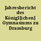 Jahresbericht des Königl[ichen] Gymnasiums zu Dramburg