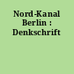 Nord-Kanal Berlin : Denkschrift
