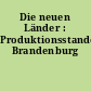 Die neuen Länder : Produktionsstandort Brandenburg