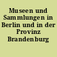 Museen und Sammlungen in Berlin und in der Provinz Brandenburg