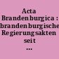 Acta Brandenburgica : brandenburgische Regierungsakten seit der Begründung des Geheimes Rates