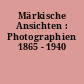 Märkische Ansichten : Photographien 1865 - 1940