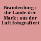 Brandenburg : die Lande der Mark ; aus der Luft fotografiert