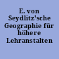 E. von Seydlitz'sche Geographie für höhere Lehranstalten