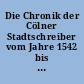 Die Chronik der Cölner Stadtschreiber vom Jahre 1542 bis zum Jahre 1605