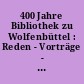 400 Jahre Bibliothek zu Wolfenbüttel : Reden - Vorträge - Berichte aus dem Festjahr 1972