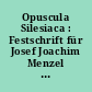 Opuscula Silesiaca : Festschrift für Josef Joachim Menzel zum 65. Geburtstag