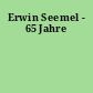 Erwin Seemel - 65 Jahre
