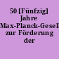 50 [Fünfzig] Jahre Max-Planck-Gesellschaft zur Förderung der Wissenschaften