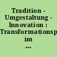 Tradition - Umgestaltung - Innovation : Transformationsprozesse im hohen Mittelalter