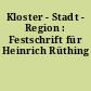 Kloster - Stadt - Region : Festschrift für Heinrich Rüthing