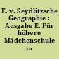 E. v. Seydlitzsche Geographie : Ausgabe E. Für höhere Mädchenschule und verwandte Anstalten ; in vier Schülerheften und einem Lehrerheft