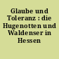 Glaube und Toleranz : die Hugenotten und Waldenser in Hessen