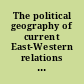The political geography of current East-Western relations : papers presented at the 28th International Geographical Congress The Hague 1996