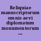 Reliquiae manuscriptorum omnis aevi diplomatum monumentorum ineditorum adhuc