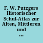 F. W. Putzgers Historischer Schul-Atlas zur Alten, Mittleren und Neuen Geschichte : in 290 Haupt- und Nebenkt.