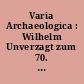 Varia Archaeologica : Wilhelm Unverzagt zum 70. Geburtstag dargebracht