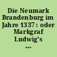 Die Neumark Brandenburg im Jahre 1337 : oder Markgraf Ludwig's des Aelteren Neumärkisches Landbuch aus dieser Zeit