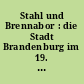 Stahl und Brennabor : die Stadt Brandenburg im 19. und 20. Jh.