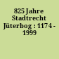 825 Jahre Stadtrecht Jüterbog : 1174 - 1999