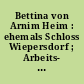 Bettina von Arnim Heim : ehemals Schloss Wiepersdorf ; Arbeits- und Erholungsstätte für Kultur- und andere Geistesschaffende
