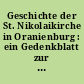 Geschichte der St. Nikolaikirche in Oranienburg : ein Gedenkblatt zur fünfzigjährigen Jubelfeier des jetzigen Gotteshauses am 16. Oktober 1916