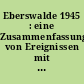Eberswalde 1945 : eine Zusammenfassung von Ereignissen mit Dokumenten und Erinnerungen ; Begleitheft zur Sonderausstellung im Stadt- und Kreismuseum